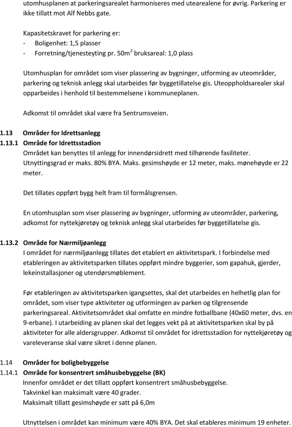 50m 2 bruksareal: 1,0 plass Utomhusplan for området som viser plassering av bygninger, utforming av uteområder, parkering og teknisk anlegg skal utarbeides før byggetillatelse gis.