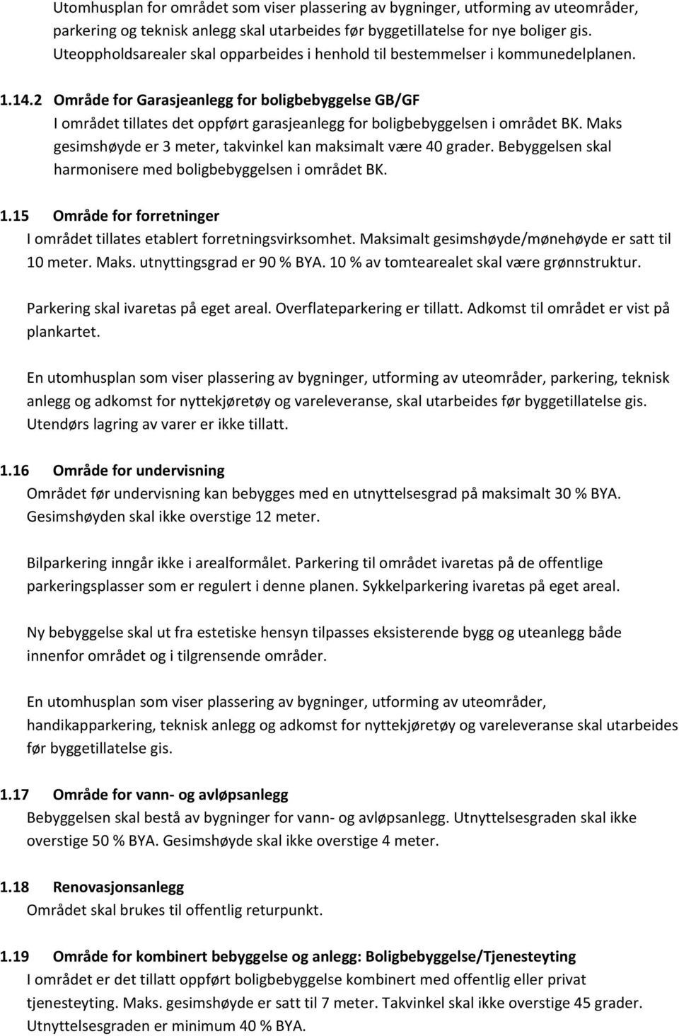 2 Område for Garasjeanlegg for boligbebyggelse GB/GF I området tillates det oppført garasjeanlegg for boligbebyggelsen i området BK.