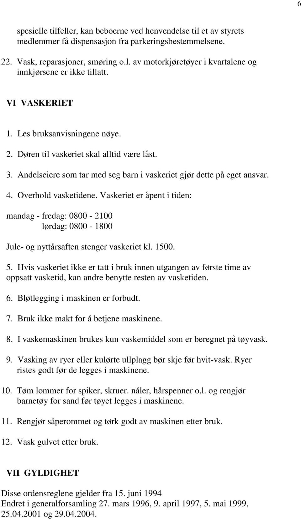 Vaskeriet er åpent i tiden: mandag - fredag: 0800-2100 lørdag: 0800-1800 Jule- og nyttårsaften stenger vaskeriet kl. 1500. 5.