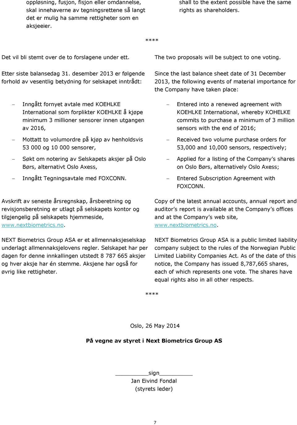 desember 2013 er følgende forhold av vesentlig betydning for selskapet inntrådt: Since the last balance sheet date of 31 December 2013, the following events of material importance for the Company