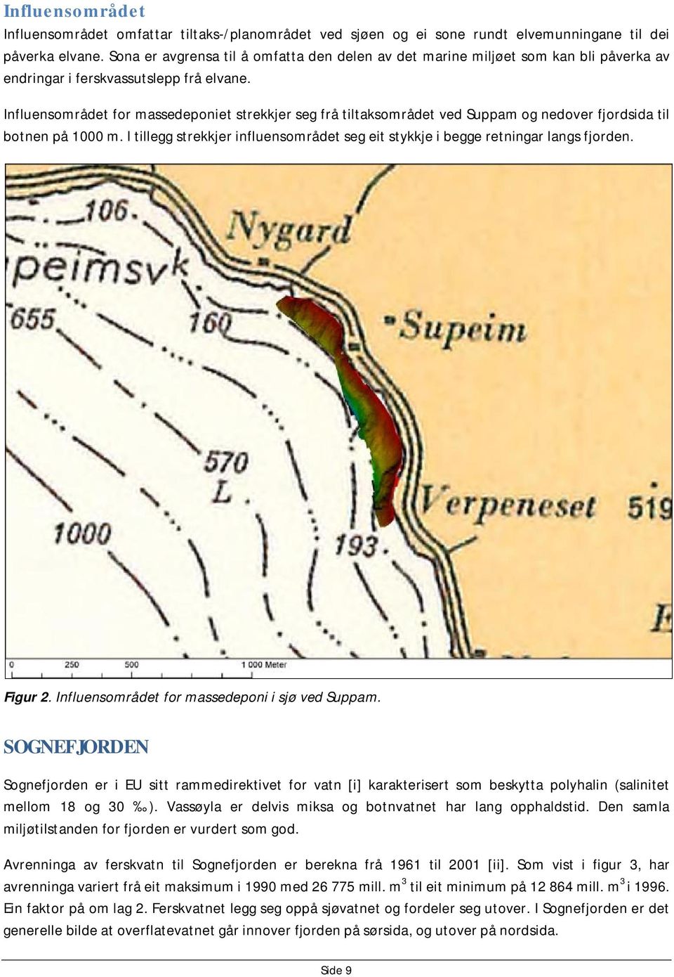 Influensområdet for massedeponiet strekkjer seg frå tiltaksområdet ved Suppam og nedover fjordsida til botnen på 1000 m.