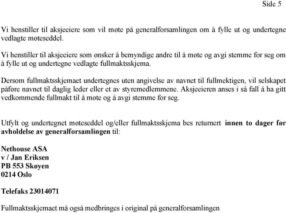 Dersom fullmaktsskjemaet undertegnes uten angivelse av navnet til fullmektigen, vil selskapet påføre navnet til daglig leder eller et av styremedlemmene.