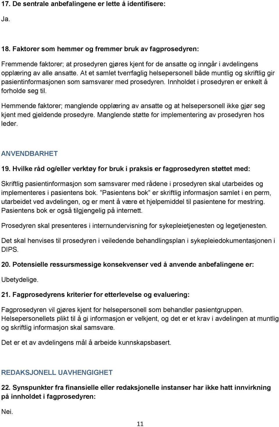 At et samlet tverrfaglig helsepersonell både muntlig og skriftlig gir pasientinformasjonen som samsvarer med prosedyren. Innholdet i prosedyren er enkelt å forholde seg til.