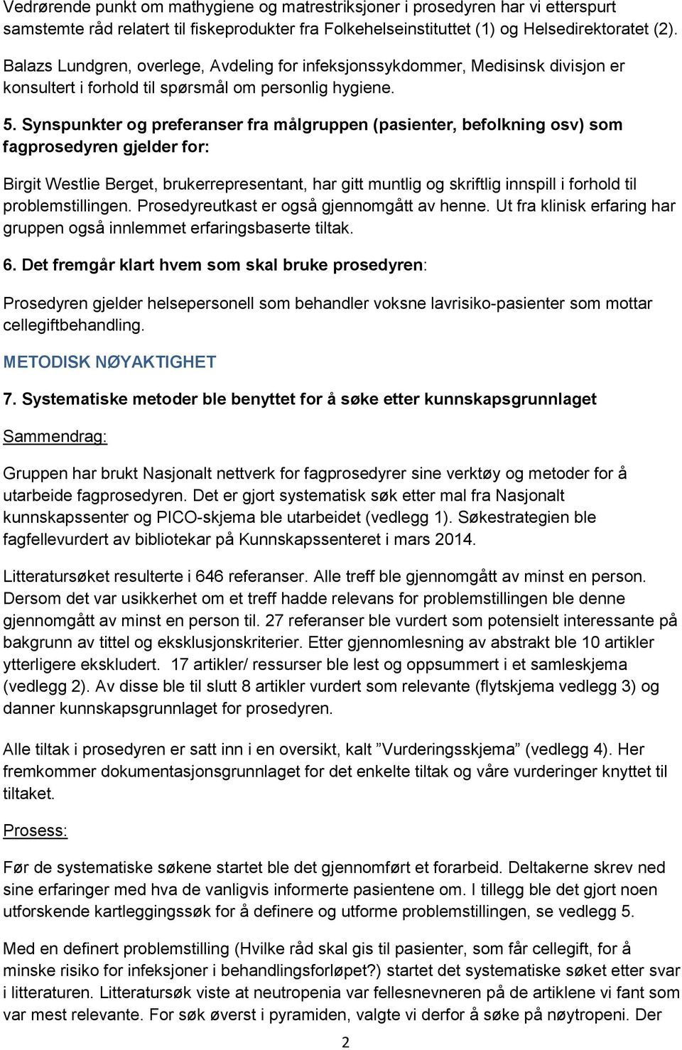 Synspunkter og preferanser fra målgruppen (pasienter, befolkning osv) som fagprosedyren gjelder for: Birgit Westlie Berget, brukerrepresentant, har gitt muntlig og skriftlig innspill i forhold til