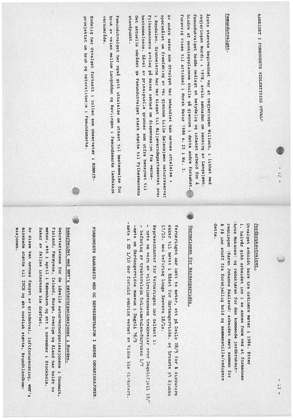 møter i 1986. Etter Jordbruksutvalaet. dette. regjeringen Ncrdli i 1978, avslo søknaden om senkng Langsjøen.