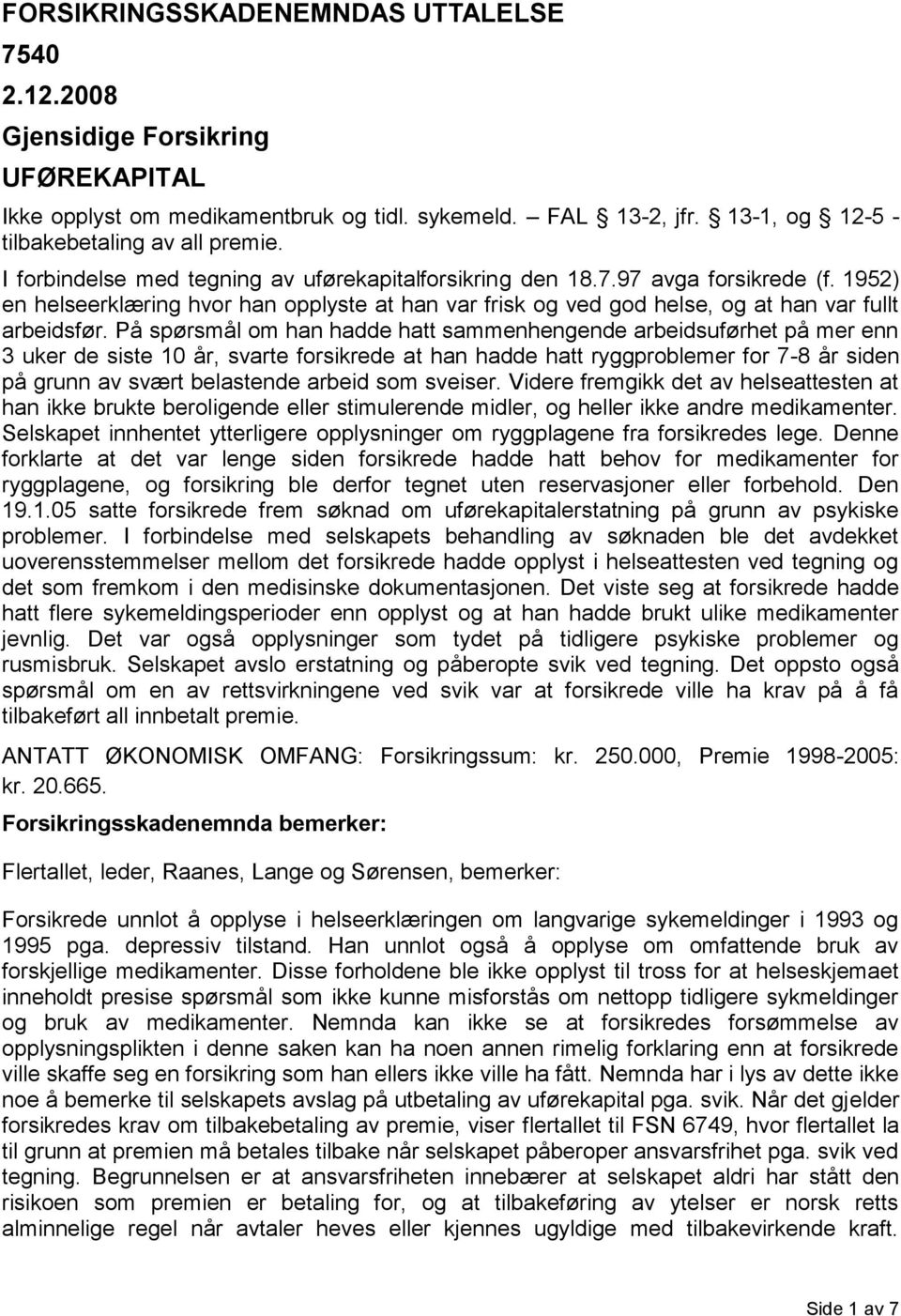 På spørsmål om han hadde hatt sammenhengende arbeidsuførhet på mer enn 3 uker de siste 10 år, svarte forsikrede at han hadde hatt ryggproblemer for 7-8 år siden på grunn av svært belastende arbeid