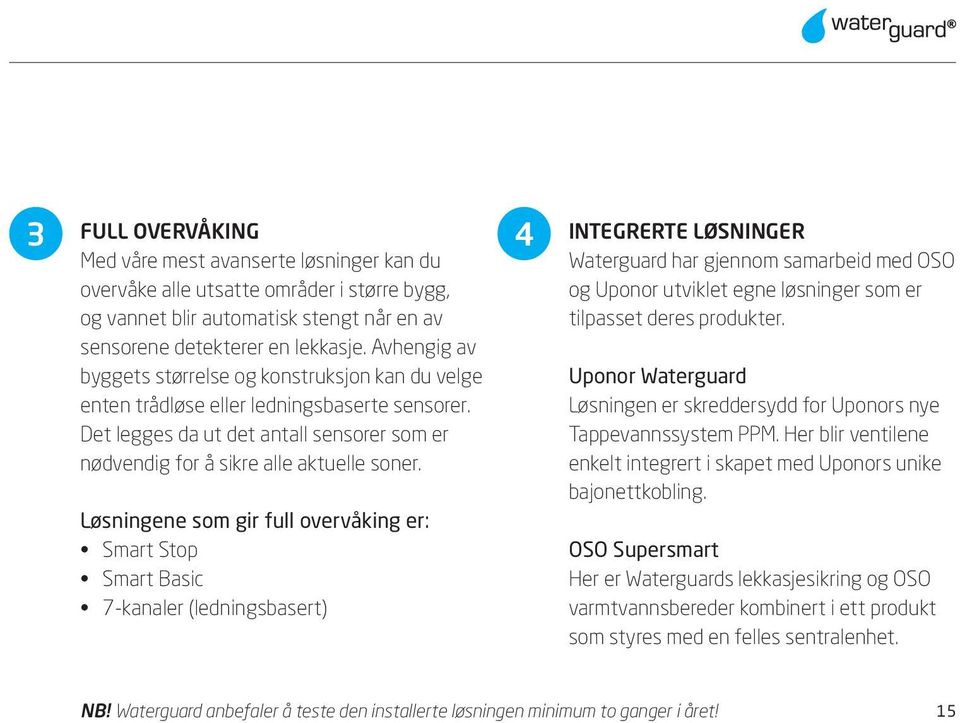 4 INTEGRERTE LØSNINGER Løsningene som gir full overvåking er: Smart Stop Smart Basic 7-kanaler (ledningsbasert) Waterguard har gjennom samarbeid med OSO og Uponor utviklet egne løsninger som er