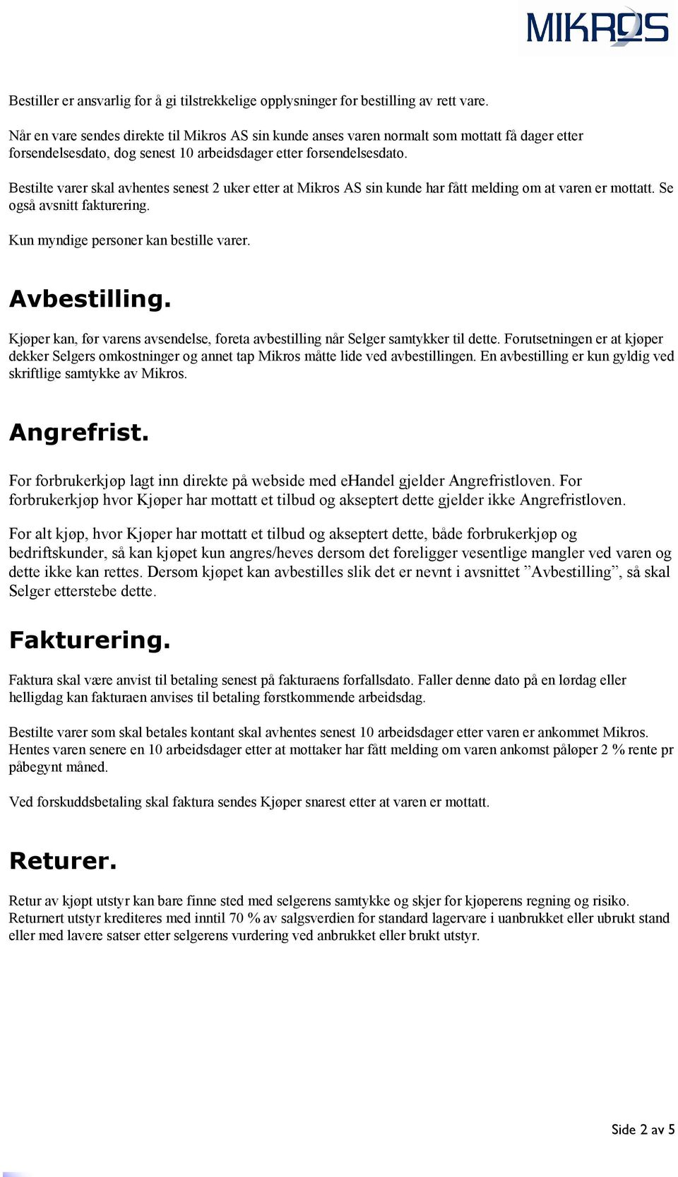 Bestilte varer skal avhentes senest 2 uker etter at Mikros AS sin kunde har fått melding om at varen er mottatt. Se også avsnitt fakturering. Kun myndige personer kan bestille varer. Avbestilling.