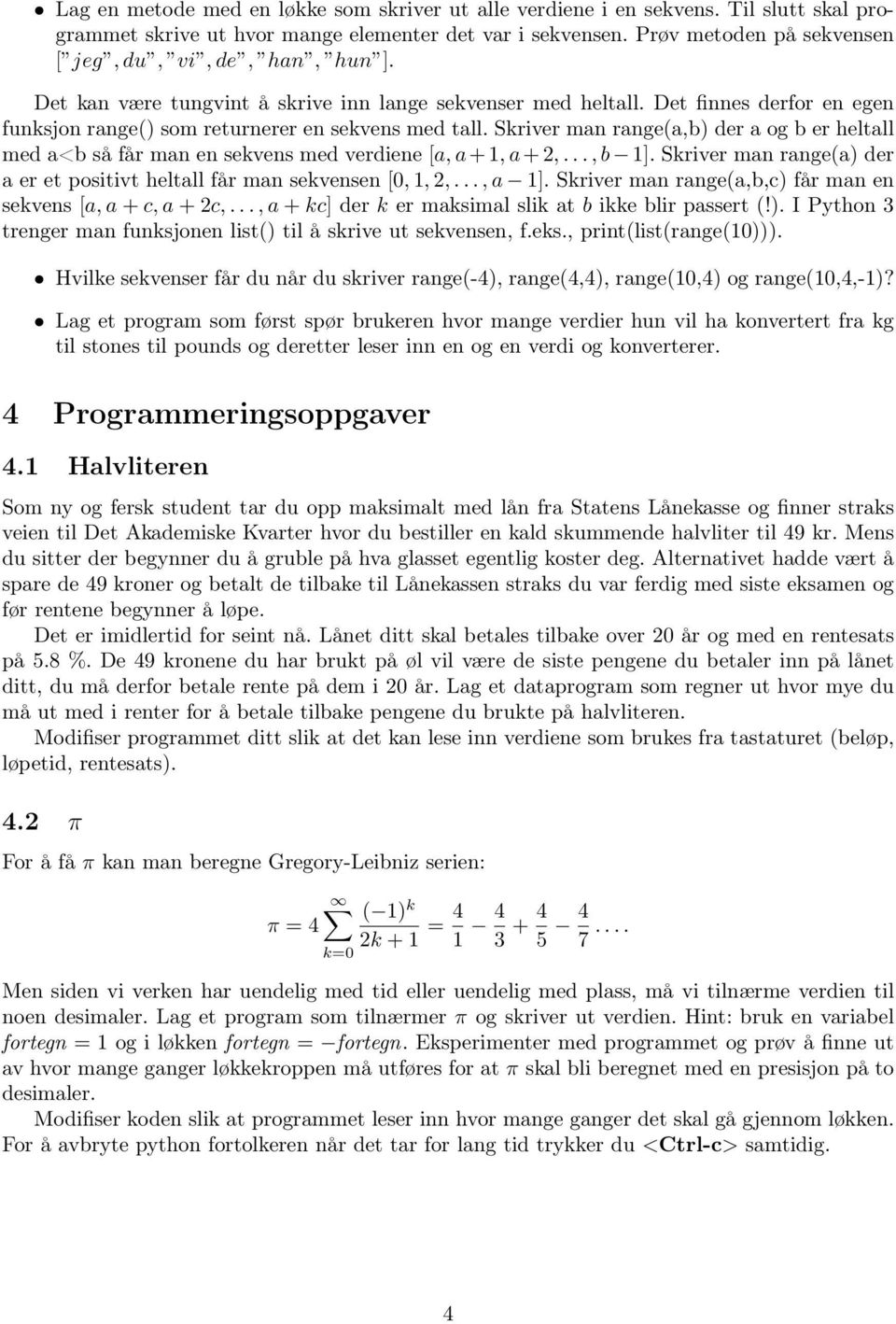 Skriver man range(a,b) der a og b er heltall med a<b så får man en sekvens med verdiene [a, a + 1, a + 2,..., b 1]. Skriver man range(a) der a er et positivt heltall får man sekvensen [0, 1, 2,.