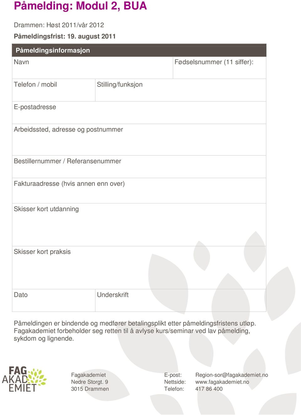 / Referansenummer Fakturaadresse (hvis annen enn over) Skisser kort utdanning Skisser kort praksis Dato Underskrift Påmeldingen er bindende og medfører