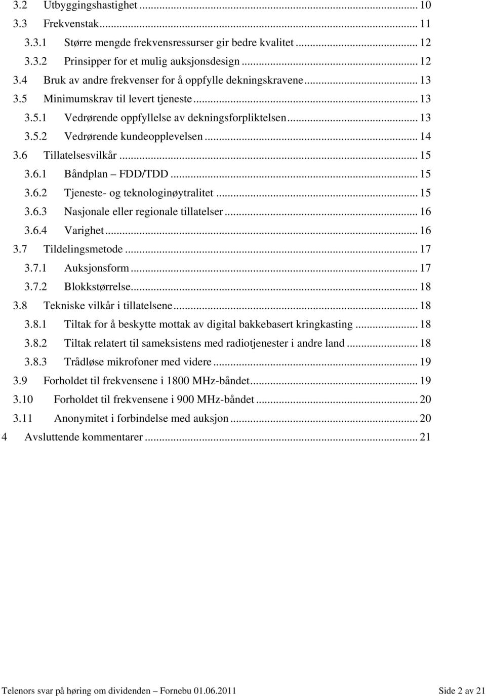 .. 15 3.6.2 Tjeneste- og teknologinøytralitet... 15 3.6.3 Nasjonale eller regionale tillatelser... 16 3.6.4 Varighet... 16 3.7 Tildelingsmetode... 17 3.7.1 Auksjonsform... 17 3.7.2 Blokkstørrelse.