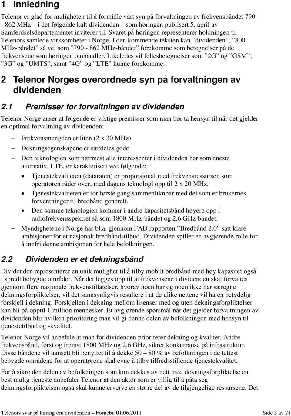 I den kommende teksten kan dividenden, 800 MHz-båndet så vel som 790-862 MHz-båndet forekomme som betegnelser på de frekvensene som høringen omhandler.