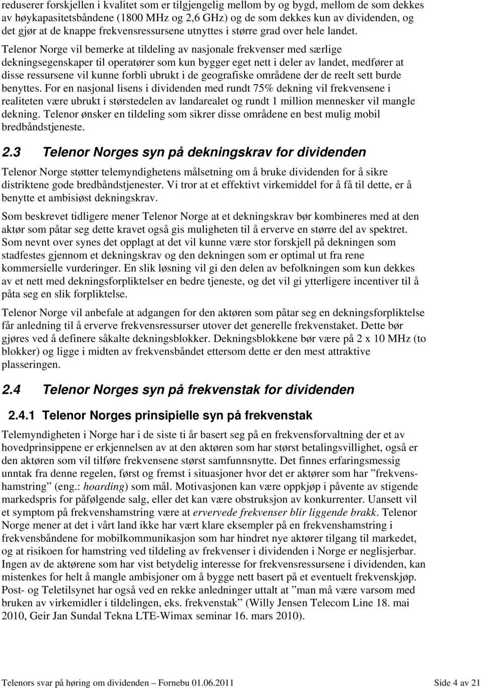 Telenor Norge vil bemerke at tildeling av nasjonale frekvenser med særlige dekningsegenskaper til operatører som kun bygger eget nett i deler av landet, medfører at disse ressursene vil kunne forbli