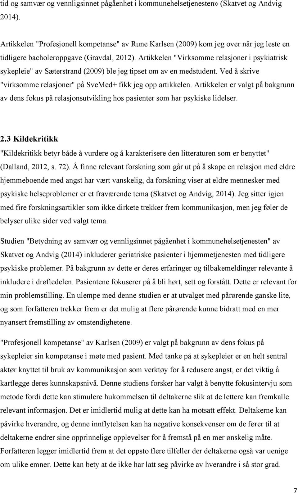 Artikkelen "Virksomme relasjoner i psykiatrisk sykepleie" av Sæterstrand (2009) ble jeg tipset om av en medstudent. Ved å skrive "virksomme relasjoner" på SveMed+ fikk jeg opp artikkelen.