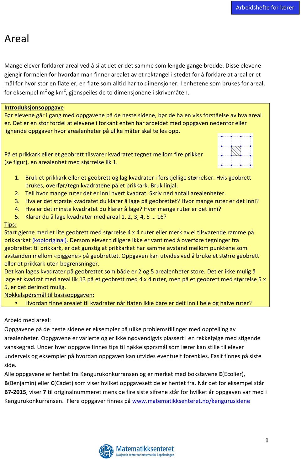 I enhetene som brukes for areal, for eksempel m 2 og km 2, gjenspeiles de to dimensjonene i skrivemåten.