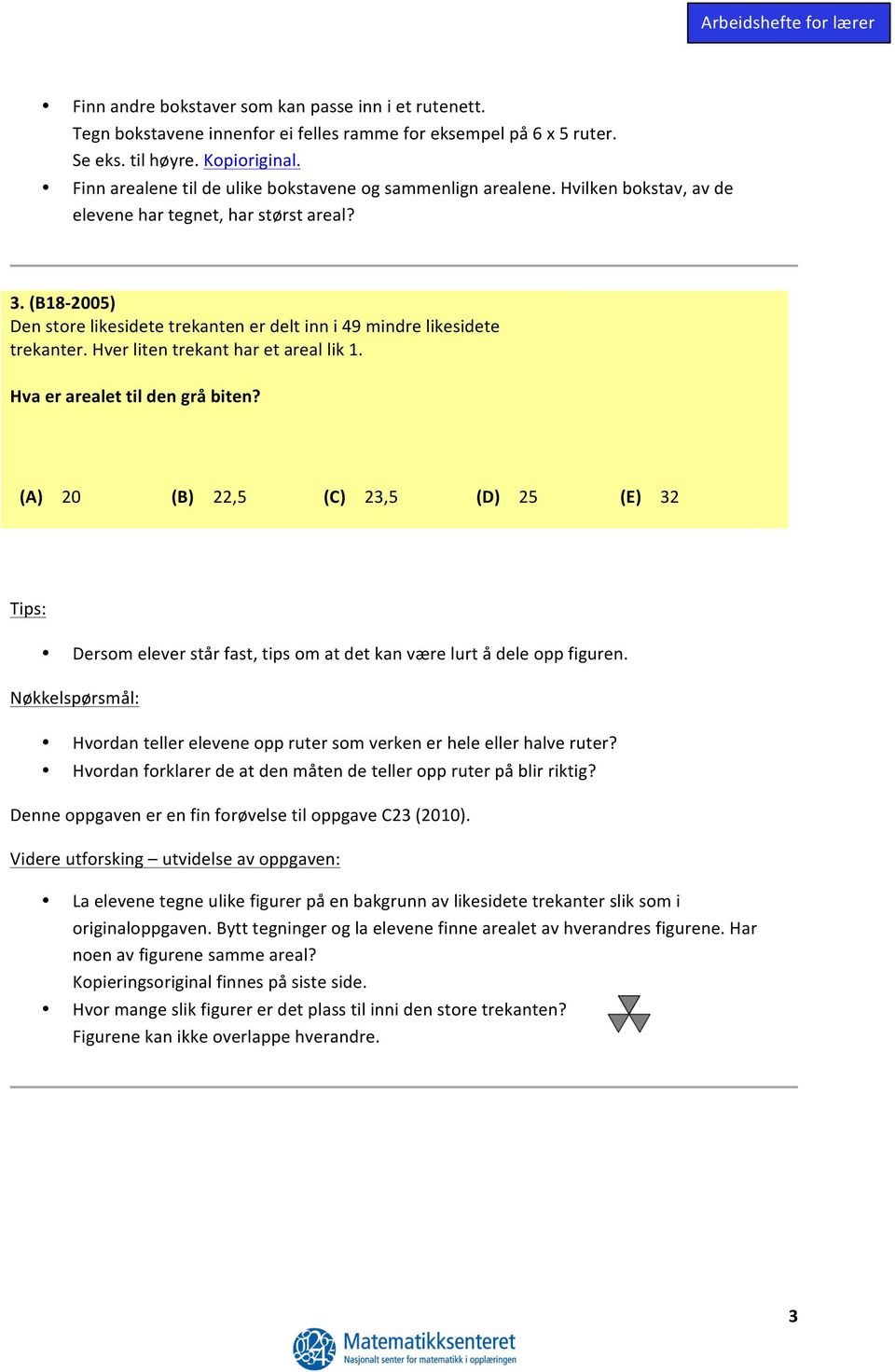 (B18-2005) Den store likesidete trekanten er delt inn i 49 mindre likesidete trekanter. Hver liten trekant har et areal lik 1. Hva er arealet til den grå biten?