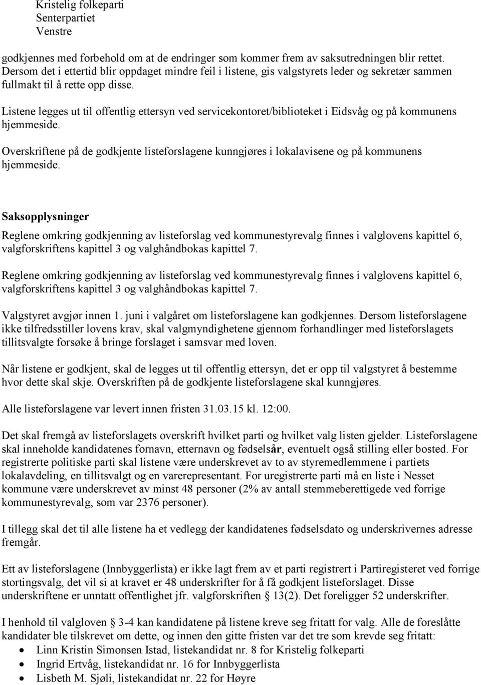 Listene legges ut til offentlig ettersyn ved servicekontoret/biblioteket i Eidsvåg og på kommunens hjemmeside.