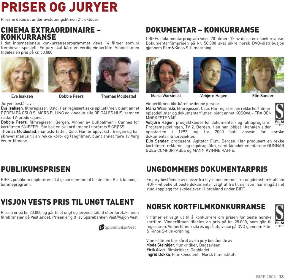 Dokumentarfilmprisen på kr. 50.000 skal sikre norsk DVD-distribusjon gjennom Film&Kinos S-filmordning.