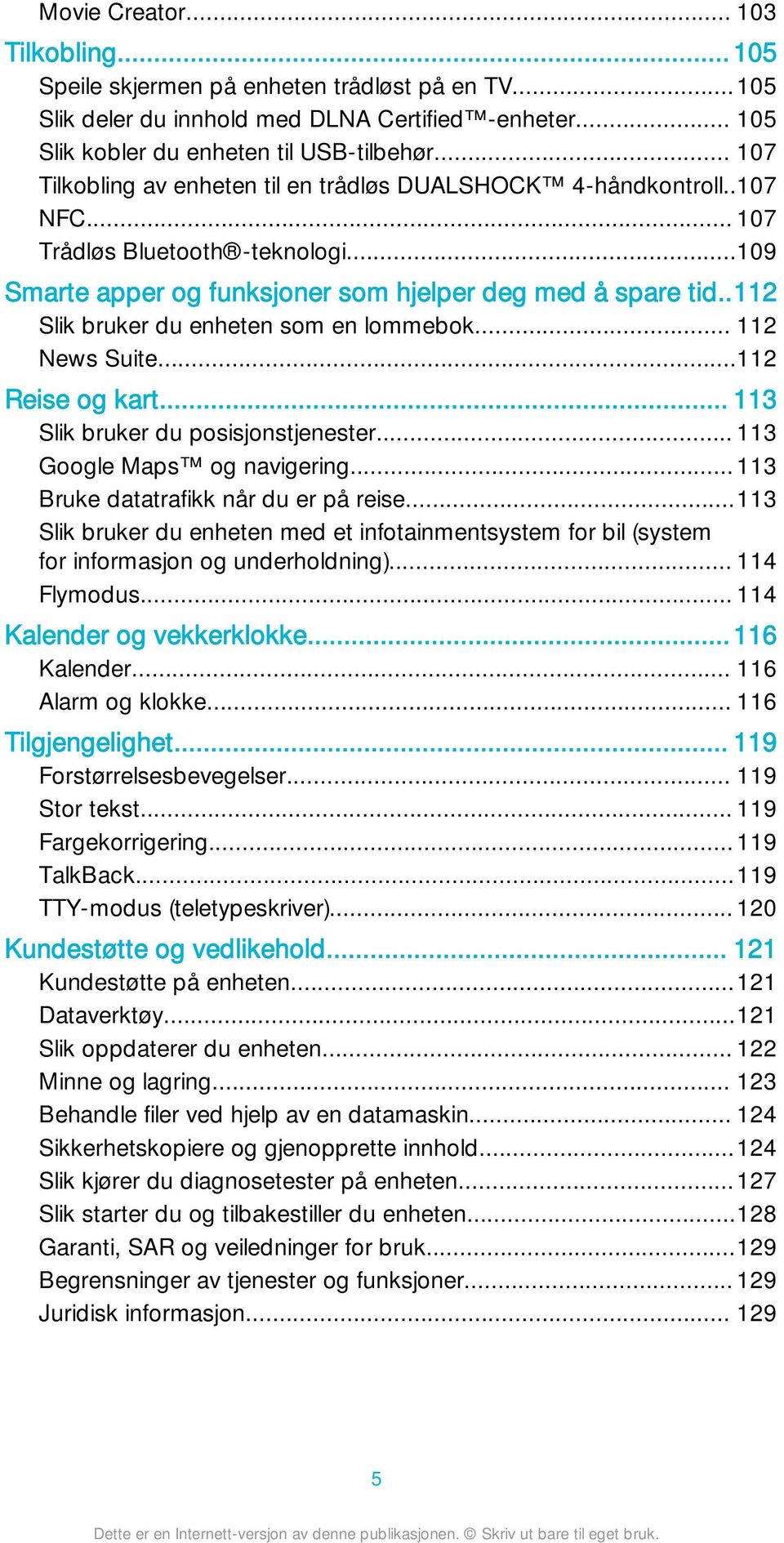 .112 Slik bruker du enheten som en lommebok... 112 News Suite...112 Reise og kart... 113 Slik bruker du posisjonstjenester... 113 Google Maps og navigering... 113 Bruke datatrafikk når du er på reise.