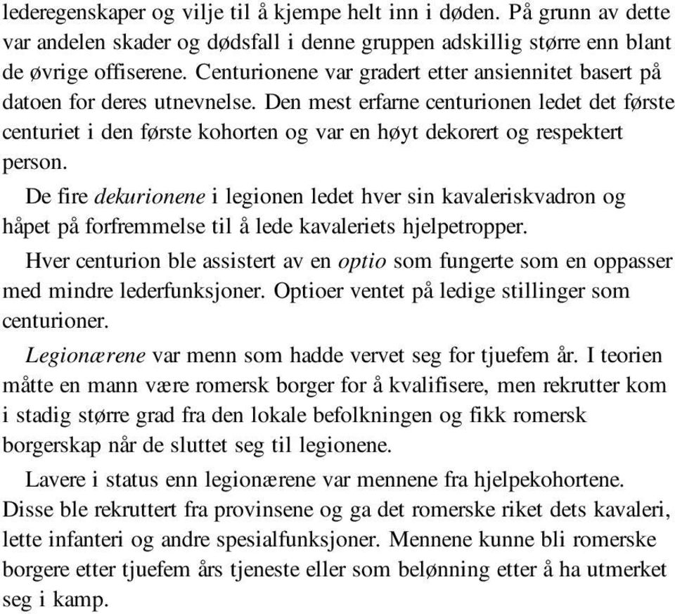 Den mest erfarne centurionen ledet det første centuriet i den første kohorten og var en høyt dekorert og respektert person.