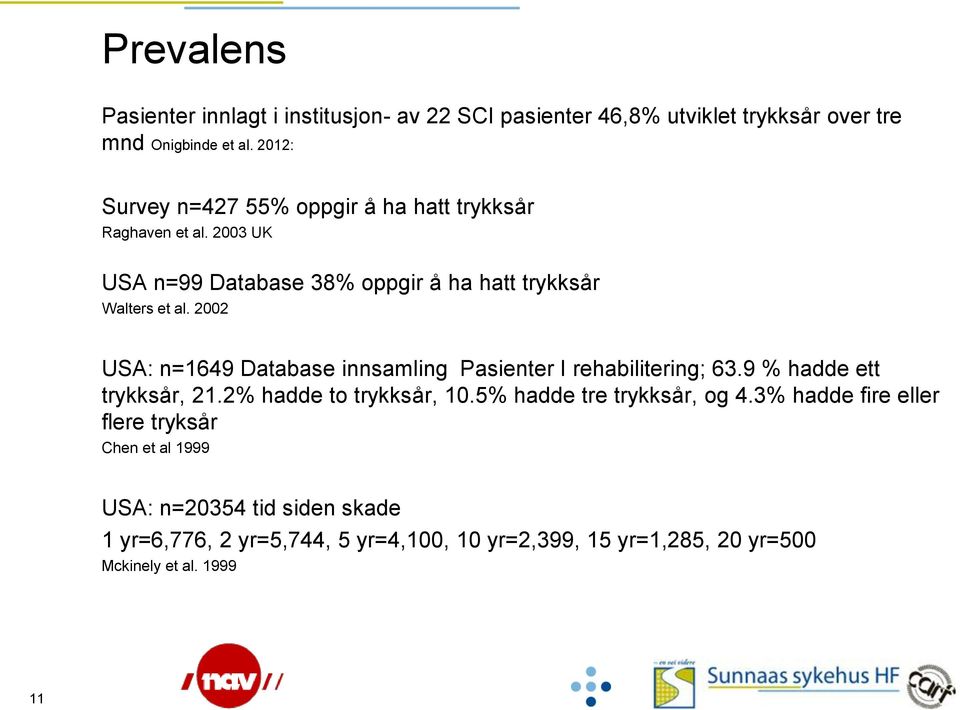 2002 USA: n=1649 Database innsamling Pasienter I rehabilitering; 63.9 % hadde ett trykksår, 21.2% hadde to trykksår, 10.
