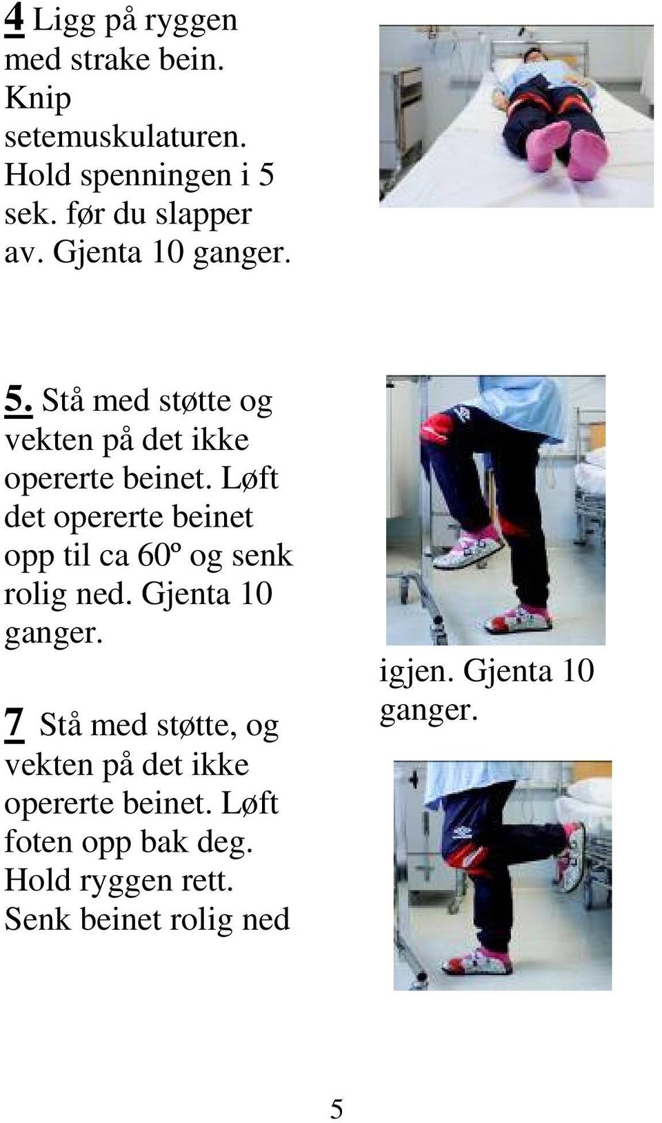 Løft det opererte beinet opp til ca 60º og senk rolig ned. Gjenta 10 ganger.