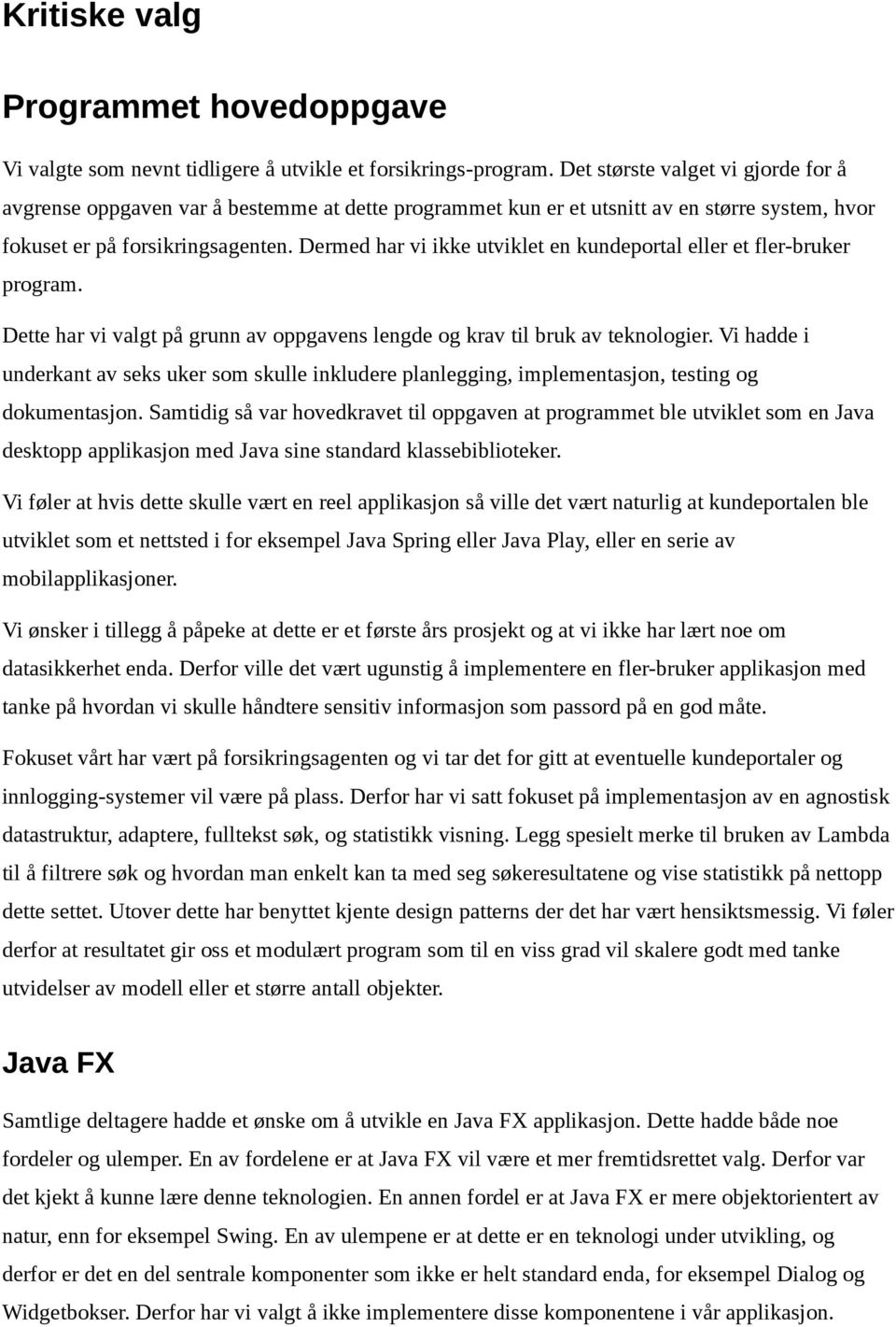 Dermed har vi ikke utviklet en kundeportal eller et fler-bruker program. Dette har vi valgt på grunn av oppgavens lengde og krav til bruk av teknologier.