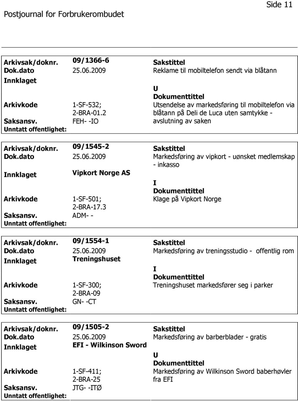 2009 Markedsføring av vipkort - uønsket medlemskap - inkasso nnklaget Vipkort Norge AS 1-SF-501; 2-BRA-17.3 ADM- - Klage på Vipkort Norge Arkivsak/doknr. 09/1554-1 Sakstittel Dok.dato 25.06.