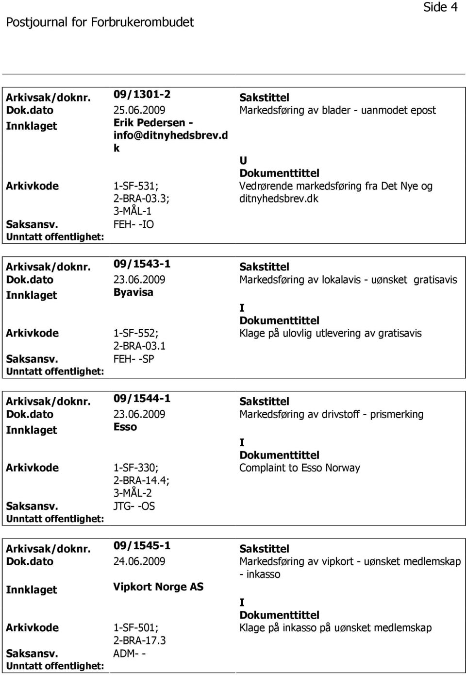 2009 Markedsføring av lokalavis - uønsket gratisavis nnklaget Byavisa 1-SF-552; 2-BRA-03.1 Klage på ulovlig utlevering av gratisavis FEH- -SP Arkivsak/doknr. 09/1544-1 Sakstittel Dok.dato 23.06.