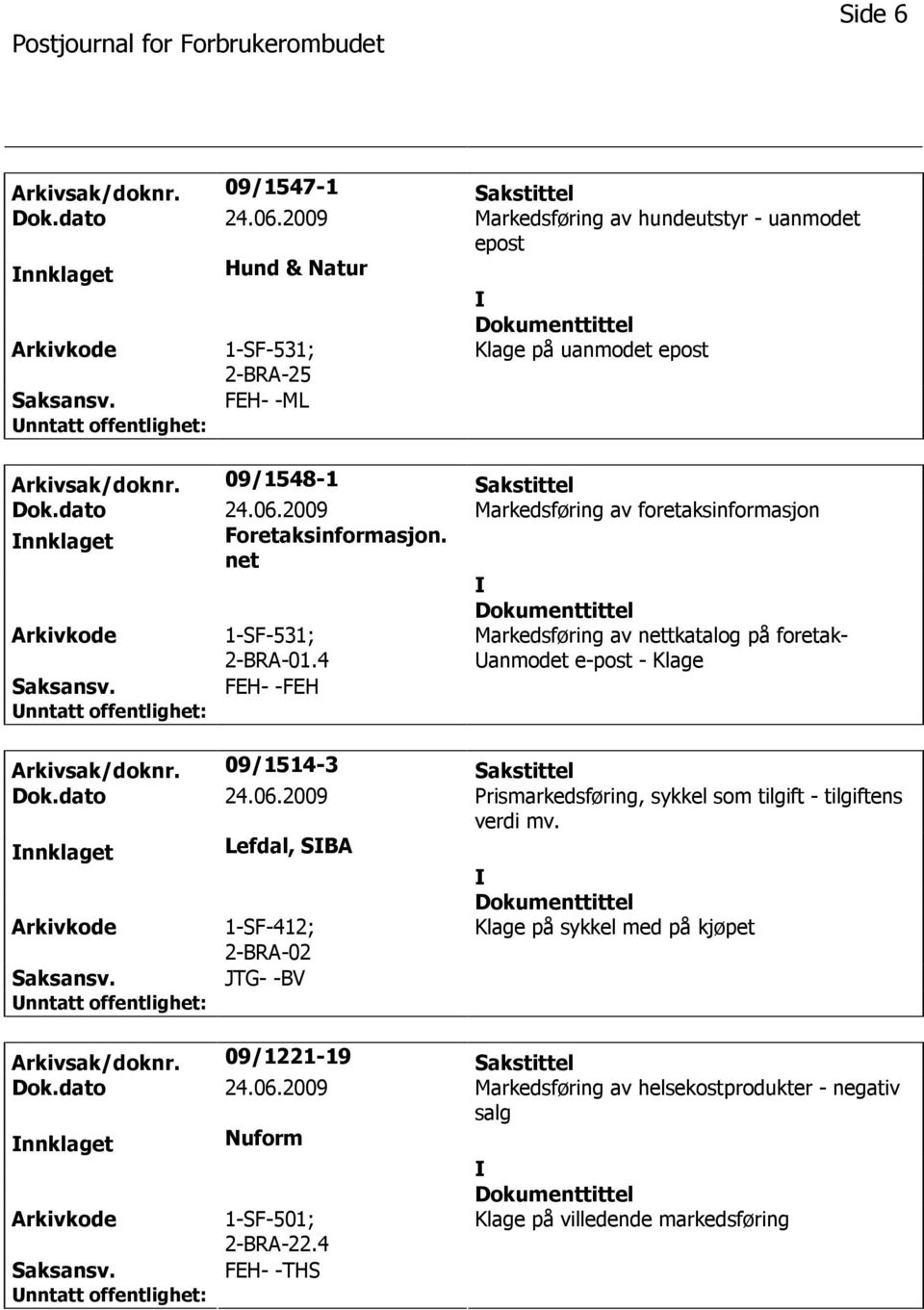 4 Markedsføring av nettkatalog på foretak- anmodet e-post - Klage FEH- -FEH Arkivsak/doknr. 09/1514-3 Sakstittel Dok.dato 24.06.2009 Prismarkedsføring, sykkel som tilgift - tilgiftens verdi mv.