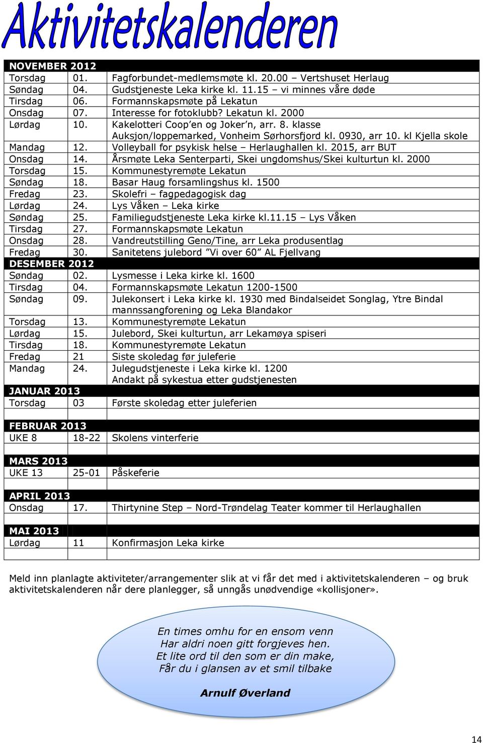 Volleyball for psykisk helse Herlaughallen kl. 2015, arr BUT Onsdag 14. Årsmøte Leka Senterparti, Skei ungdomshus/skei kulturtun kl. 2000 Torsdag 15. Kommunestyremøte Lekatun Søndag 18.