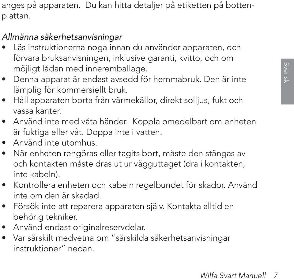 Denna apparat är endast avsedd för hemmabruk. Den är inte lämplig för kommersiellt bruk. Håll apparaten borta från värmekällor, direkt solljus, fukt och vassa kanter. Använd inte med våta händer.