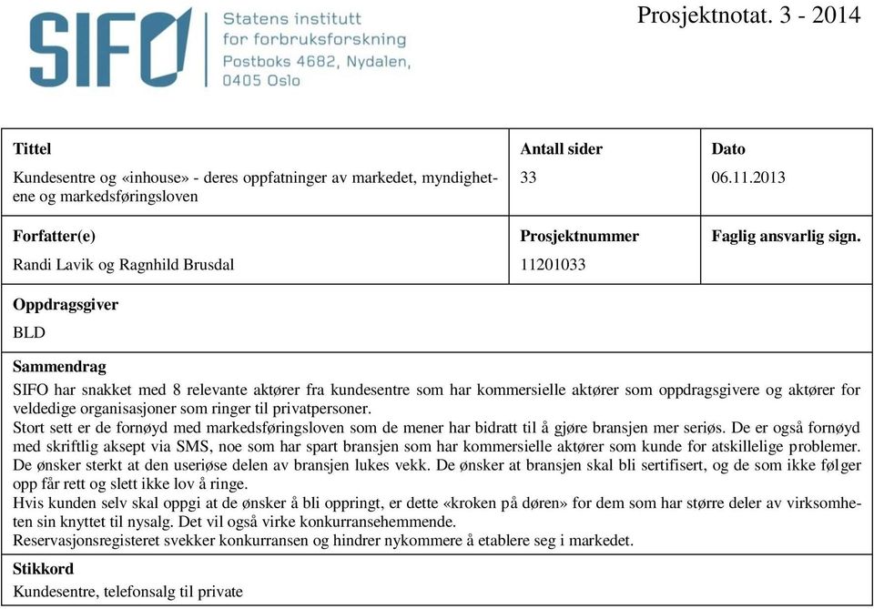 Sammendrag SIFO har snakket med 8 relevante aktører fra kundesentre som har kommersielle aktører som oppdragsgivere og aktører for veldedige organisasjoner som ringer til privatpersoner.