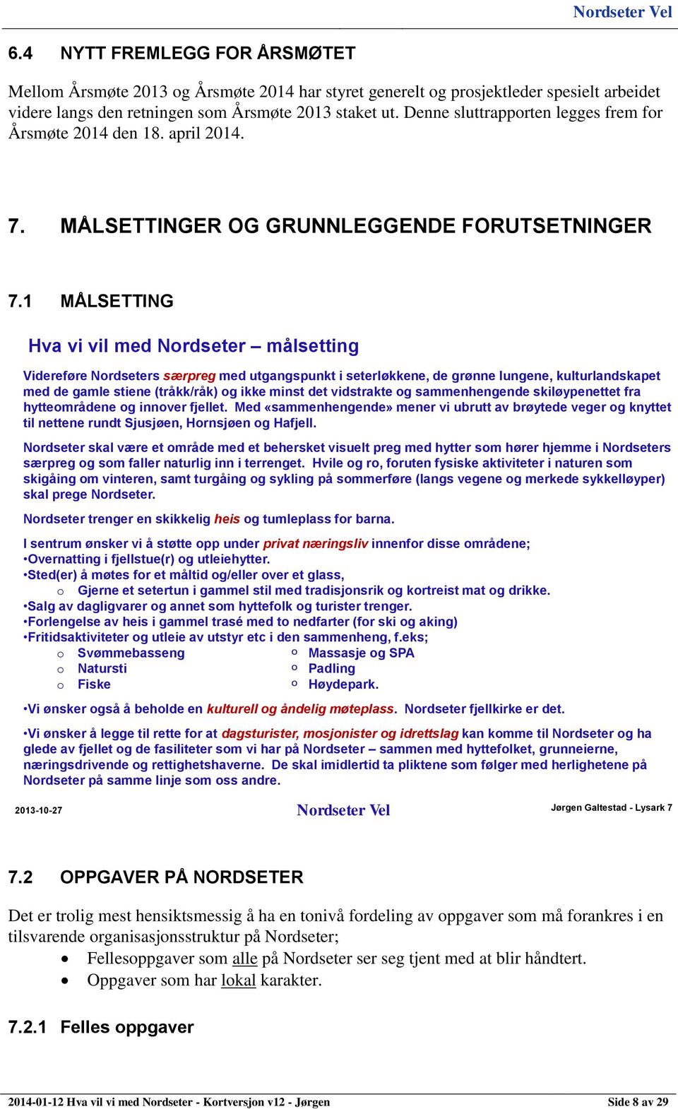 1 MÅLSETTING Hva vi vil med Nordseter målsetting Videreføre Nordseters særpreg med utgangspunkt i seterløkkene, de grønne lungene, kulturlandskapet med de gamle stiene (tråkk/råk) og ikke minst det