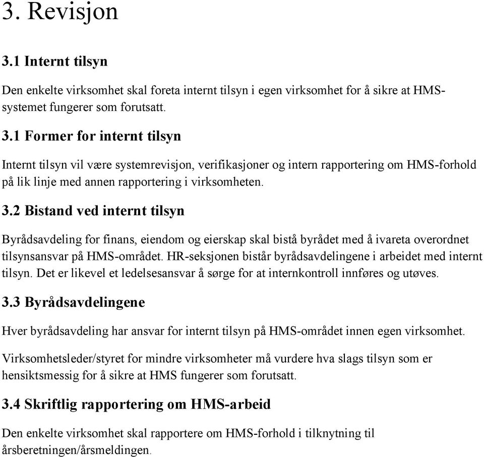 HR-seksjonen bistår byrådsavdelingene i arbeidet med internt tilsyn. Det er likevel et ledelsesansvar å sørge for at internkontroll innføres og utøves. 3.