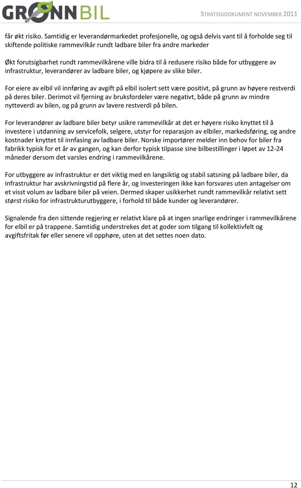 ville bidra til å redusere risiko både for utbyggere av infrastruktur, leverandører av ladbare biler, og kjøpere av slike biler.