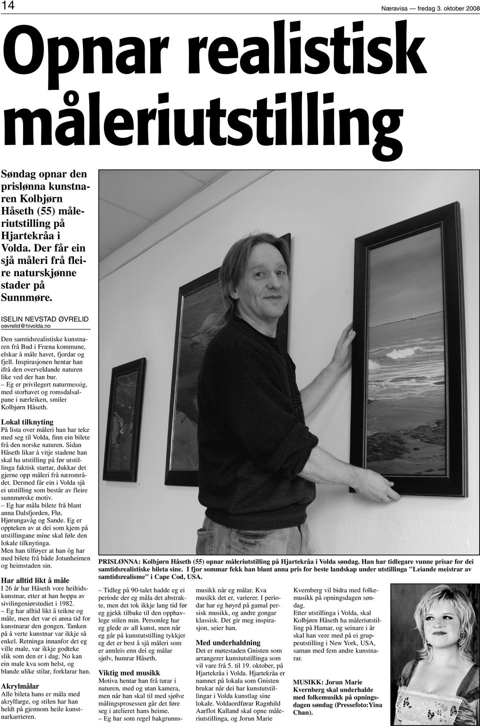 no Den samtidsrealistiske kunstnaren frå Bud i Fræna kommune, elskar å måle havet, fjordar og fjell. Inspirasjonen hentar han ifrå den overveldande naturen like ved der han bur.