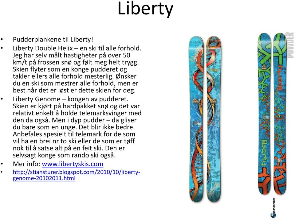 Liberty Genome kongen av pudderet. Skien er kjørt på hardpakket snø og det var relativt enkelt å holde telemarksvinger med den da også. Men i dyp pudder da gliser du bare som en unge.