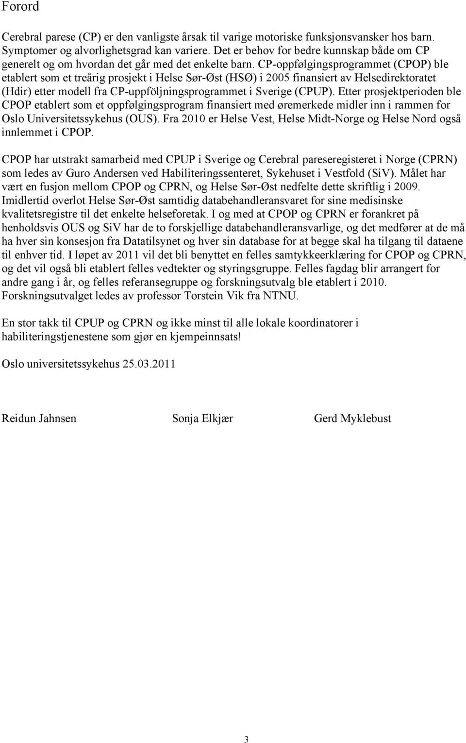 CP-oppfølgingsprogrammet (CPOP) ble etablert som et treårig prosjekt i Helse Sør-Øst (HSØ) i 2005 finansiert av Helsedirektoratet (Hdir) etter modell fra CP-uppföljningsprogrammet i Sverige (CPUP).