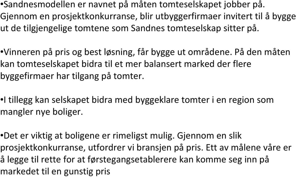 Vinneren på pris og best løsning, får bygge ut områdene. På den måten kan tomteselskapet bidra til et mer balansert marked der flere byggefirmaer har tilgang på tomter.