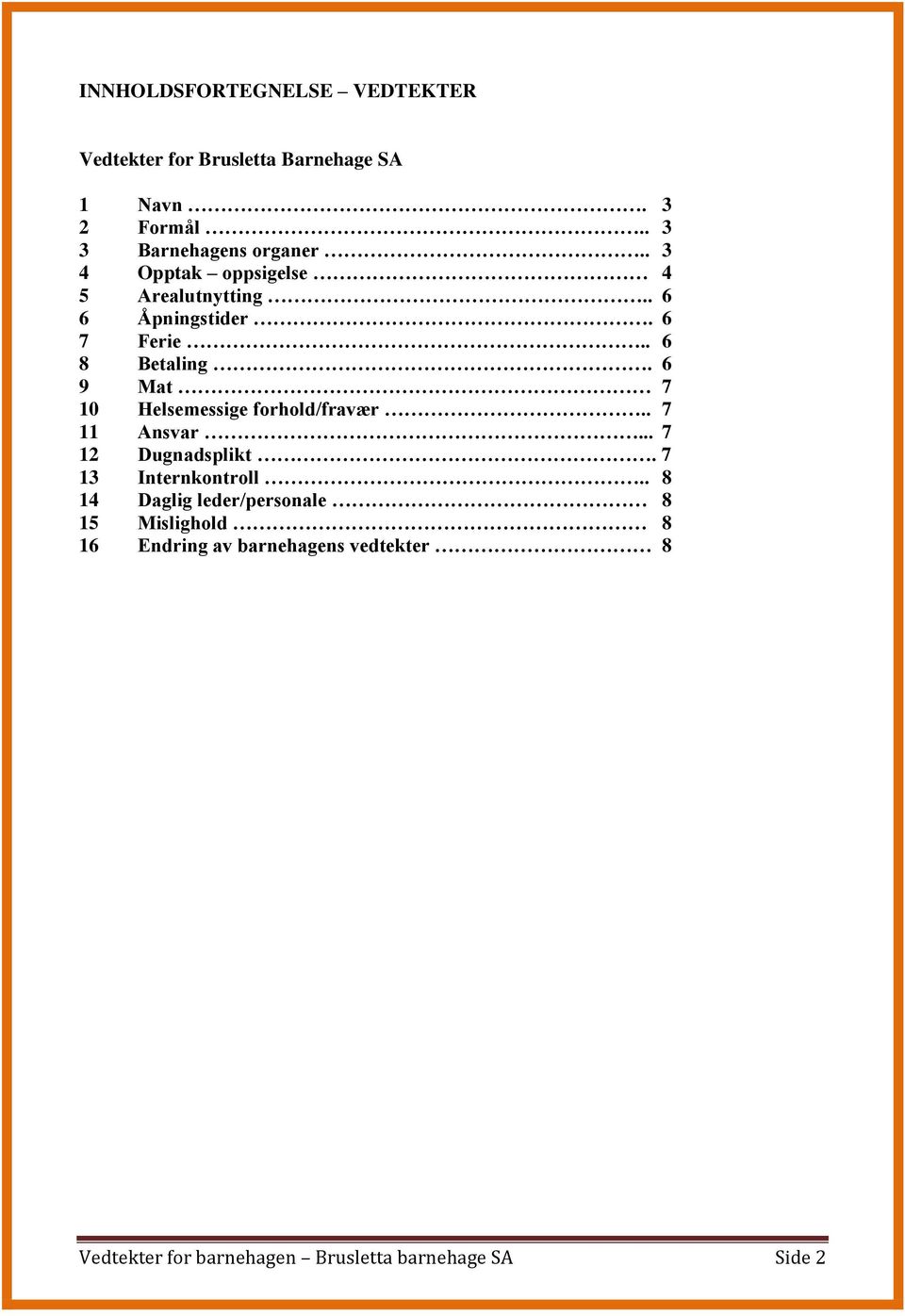 . 6 8 Betaling. 6 9 Mat 7 10 Helsemessige forhold/fravær.. 7 11 Ansvar... 7 12 Dugnadsplikt.