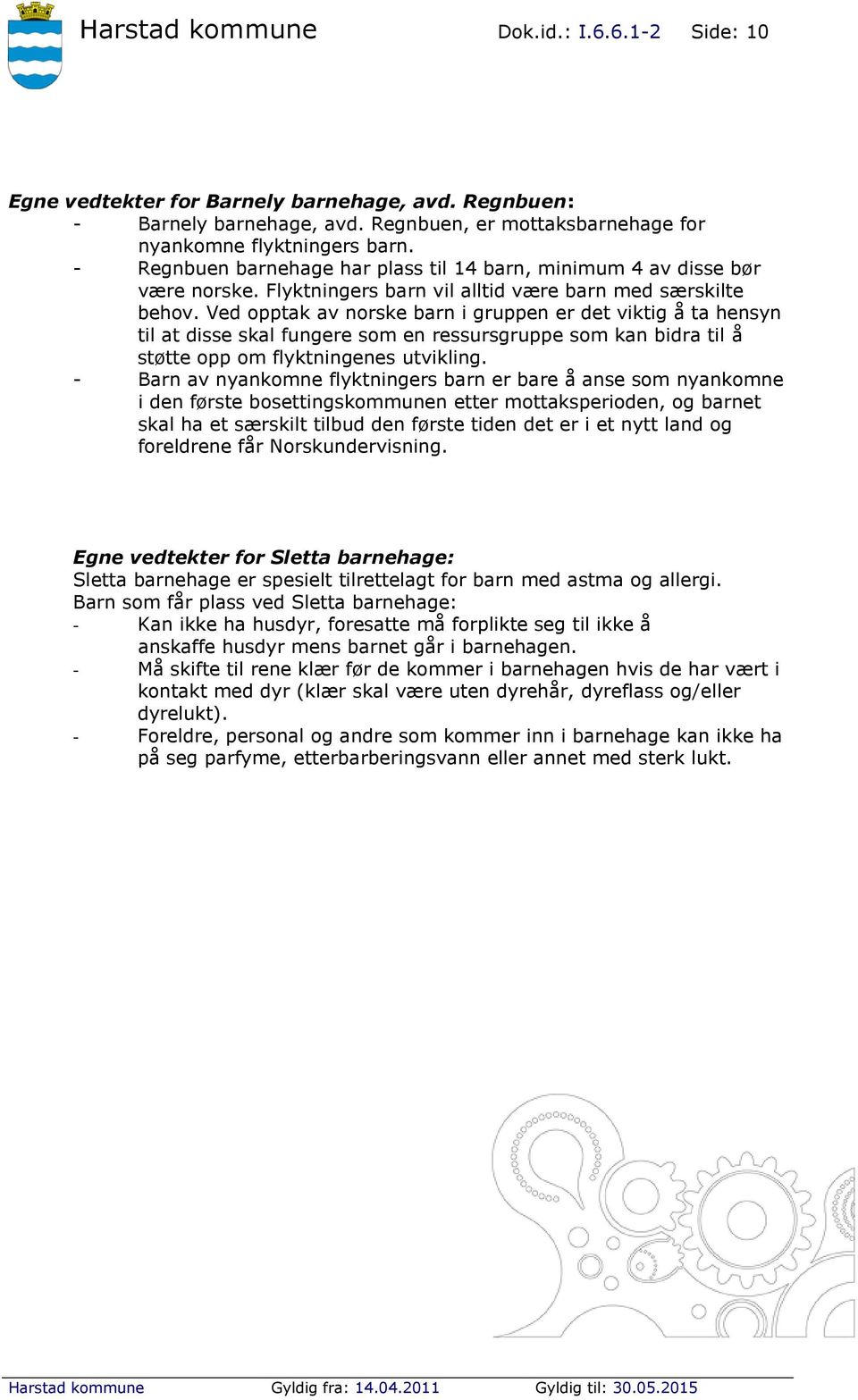 Ved opptak av norske barn i gruppen er det viktig å ta hensyn til at disse skal fungere som en ressursgruppe som kan bidra til å støtte opp om flyktningenes utvikling.