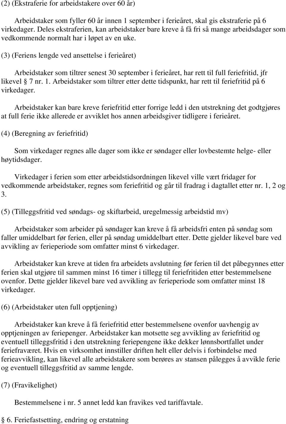 (3) (Feriens lengde ved ansettelse i ferieåret) Arbeidstaker som tiltrer senest 30 september i ferieåret, har rett til full feriefritid, jfr likevel 7 nr. 1.