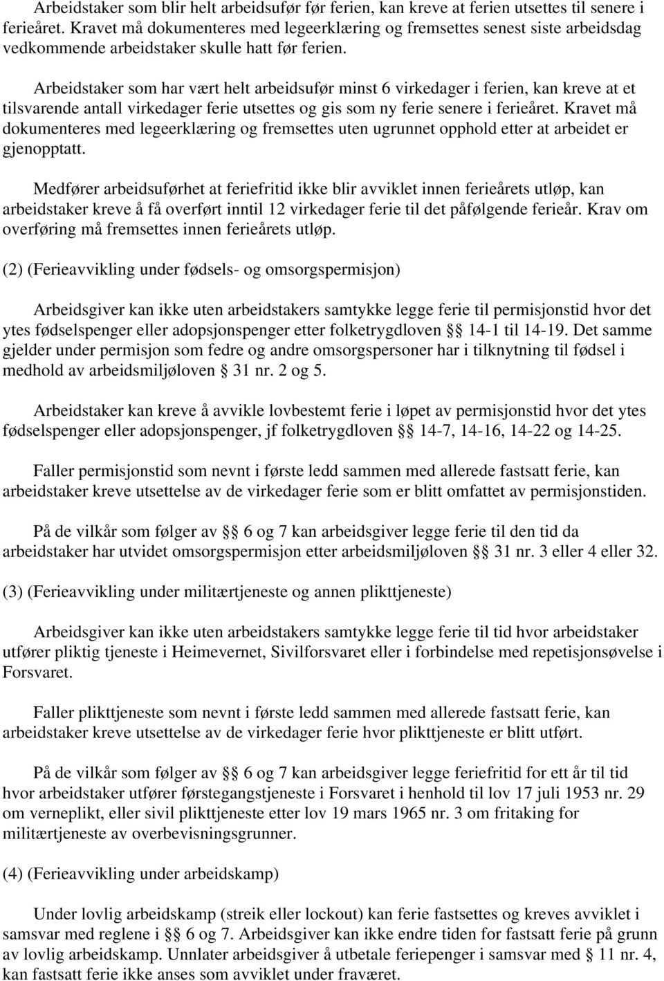 Arbeidstaker som har vært helt arbeidsufør minst 6 virkedager i ferien, kan kreve at et tilsvarende antall virkedager ferie utsettes og gis som ny ferie senere i ferieåret.