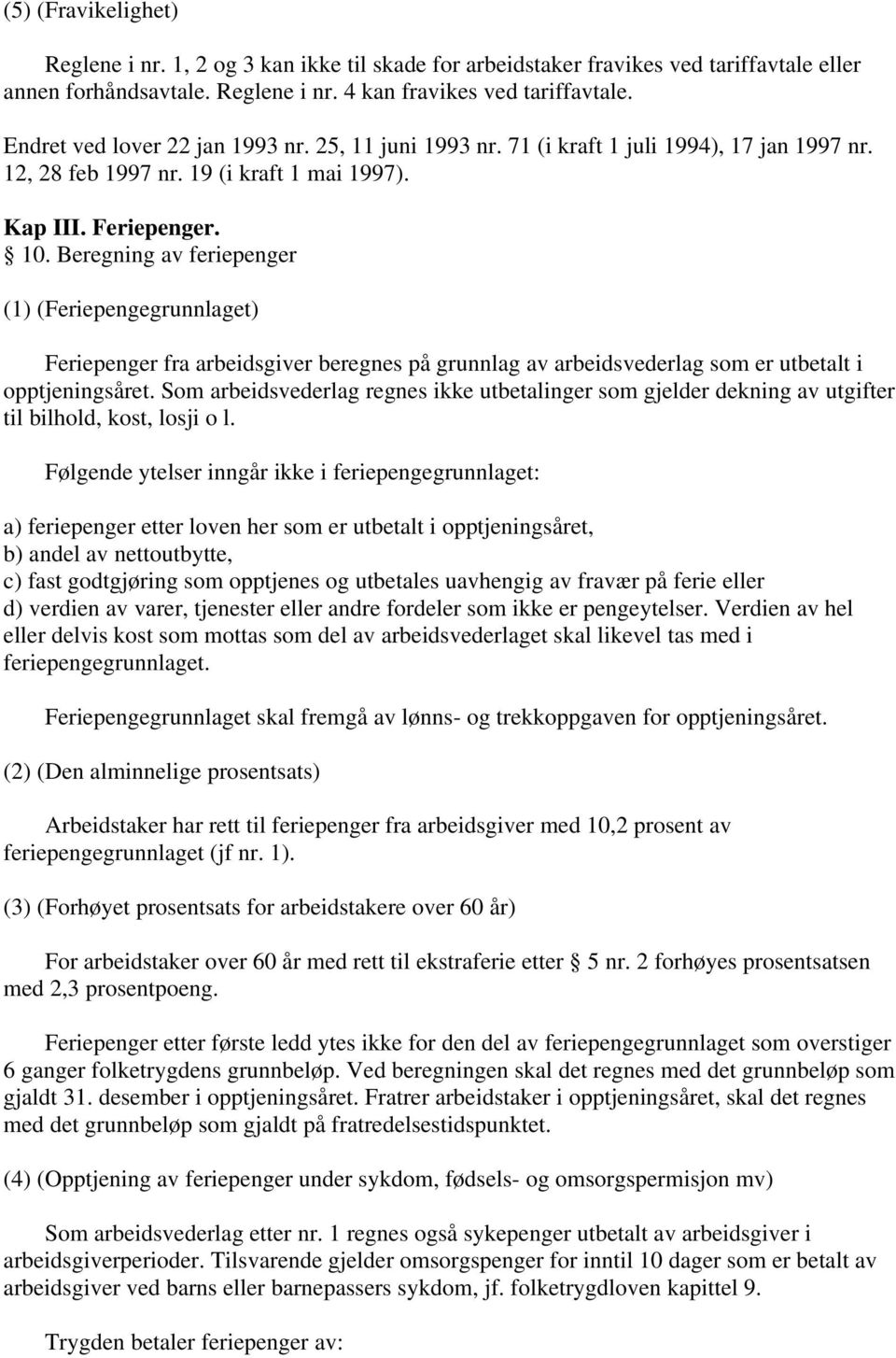 Beregning av feriepenger (1) (Feriepengegrunnlaget) Feriepenger fra arbeidsgiver beregnes på grunnlag av arbeidsvederlag som er utbetalt i opptjeningsåret.