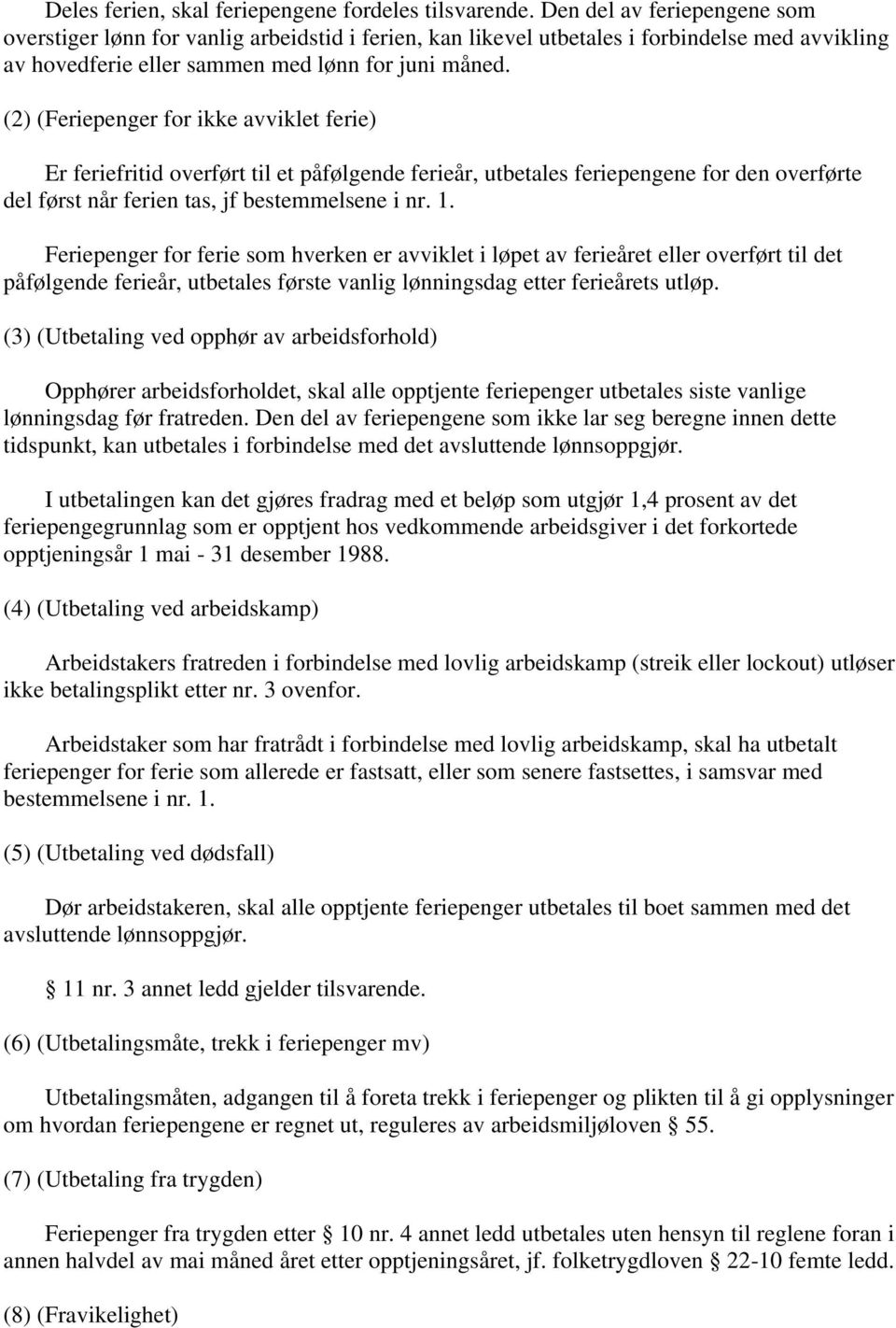 (2) (Feriepenger for ikke avviklet ferie) Er feriefritid overført til et påfølgende ferieår, utbetales feriepengene for den overførte del først når ferien tas, jf bestemmelsene i nr. 1.