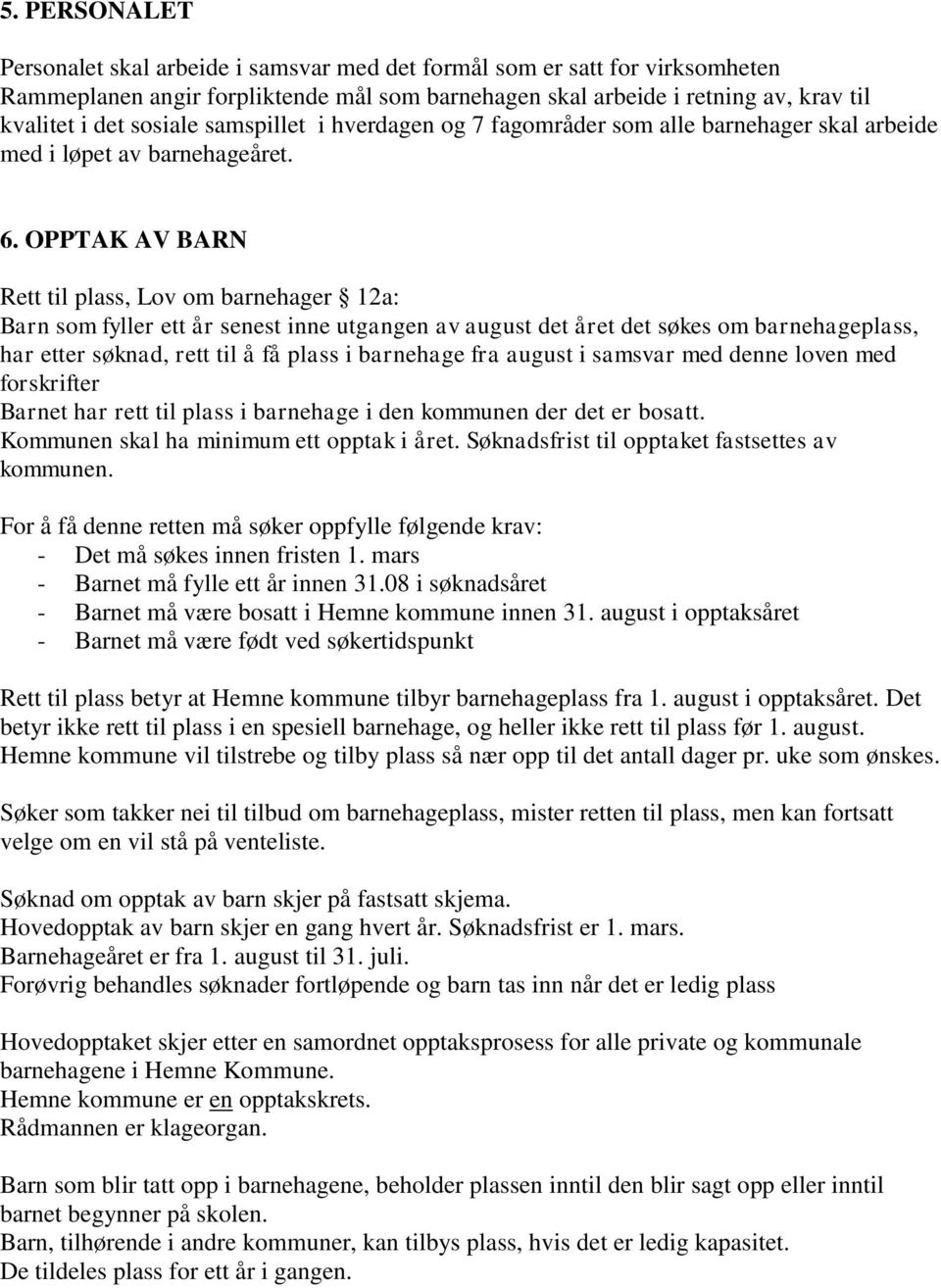 OPPTAK AV BARN Rett til plass, Lov om barnehager 12a: Barn som fyller ett år senest inne utgangen av august det året det søkes om barnehageplass, har etter søknad, rett til å få plass i barnehage fra