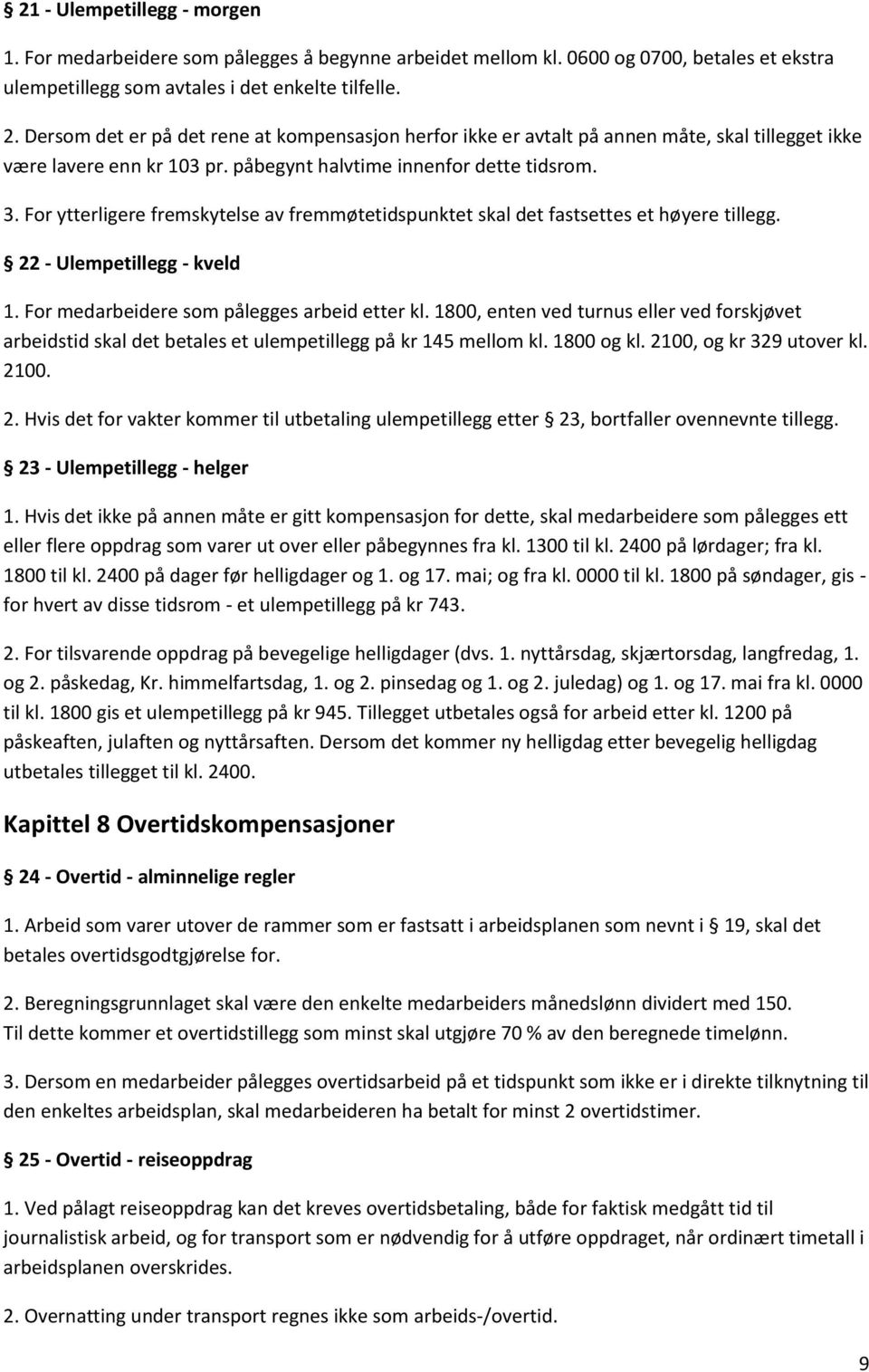 For ytterligere fremskytelse av fremmøtetidspunktet skal det fastsettes et høyere tillegg. 22 - Ulempetillegg - kveld 1. For medarbeidere som pålegges arbeid etter kl.