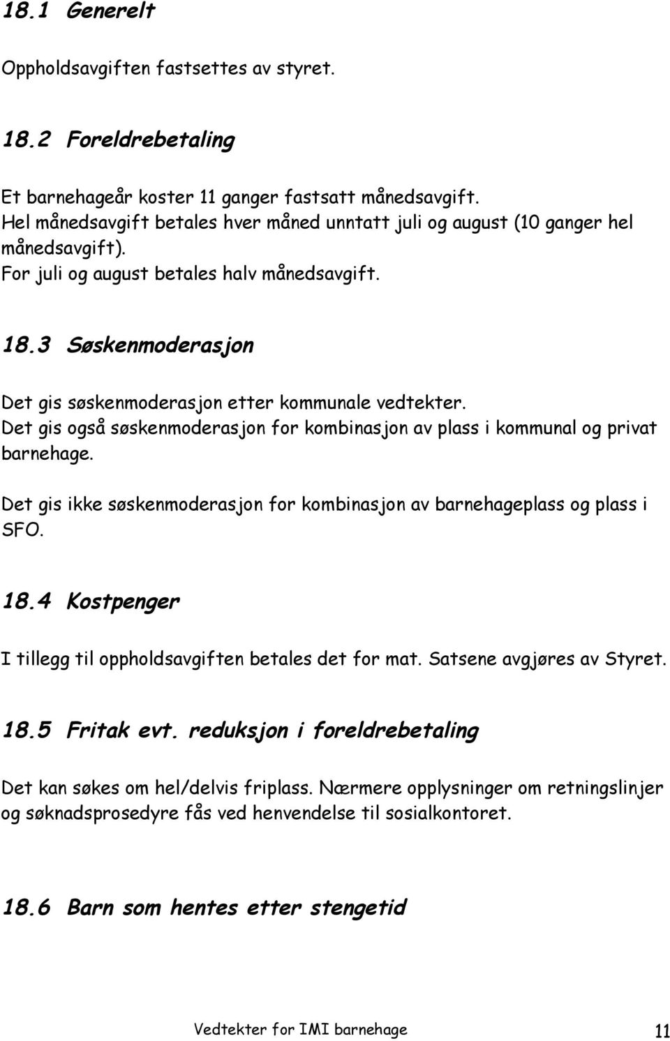 3 Søskenmoderasjon Det gis søskenmoderasjon etter kommunale vedtekter. Det gis også søskenmoderasjon for kombinasjon av plass i kommunal og privat barnehage.