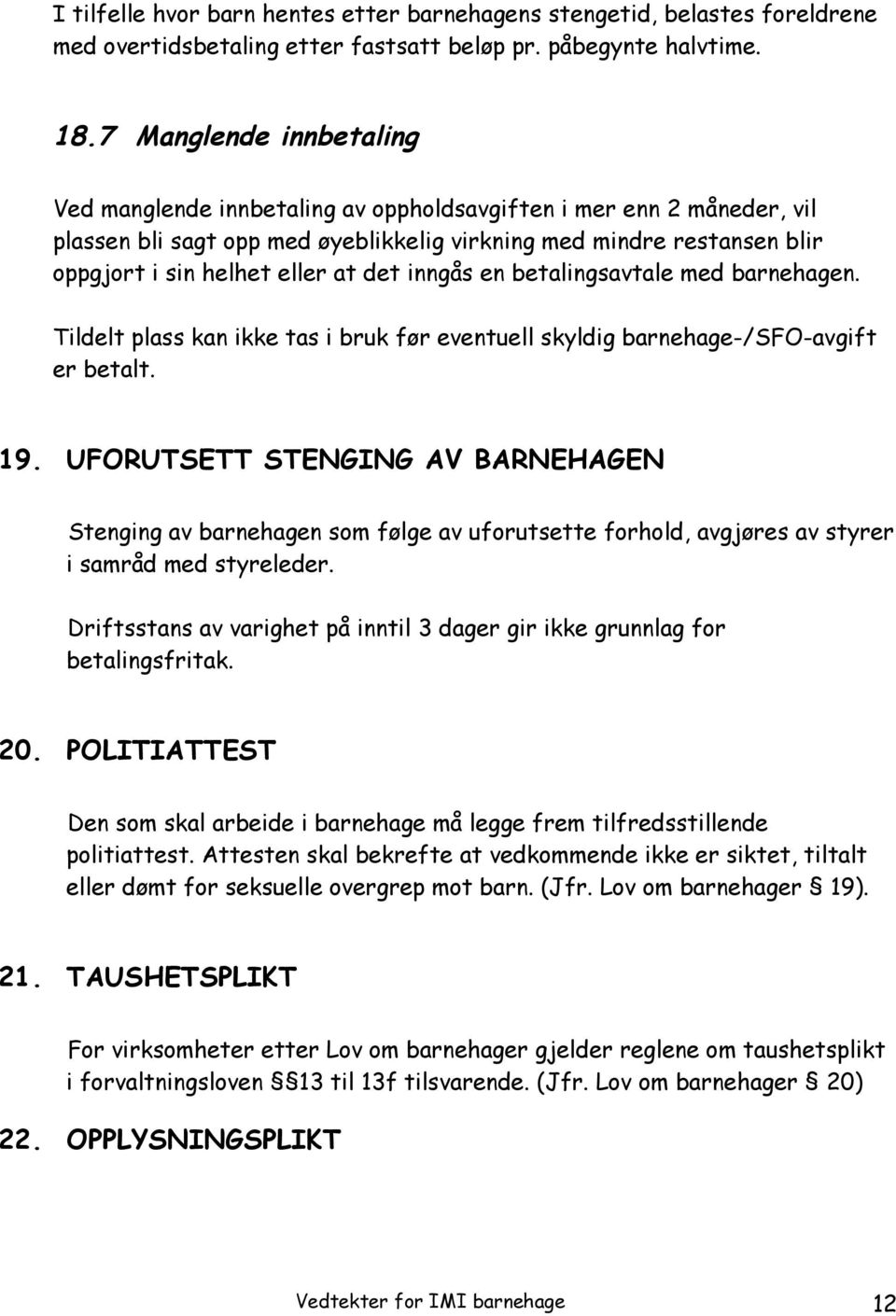 det inngås en betalingsavtale med barnehagen. Tildelt plass kan ikke tas i bruk før eventuell skyldig barnehage-/sfo-avgift er betalt. 19.